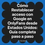 Restablecer acceso con Google en OnlyFans desde Estados Unidos: Guía completa paso a paso