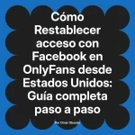 Restablecer acceso con Facebook en OnlyFans desde Estados Unidos: Guía completa paso a paso