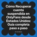 Recuperar cuenta suspendida en OnlyFans desde Estados Unidos: Guía completa paso a paso