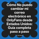 No puedo cambiar mi correo electrónico en OnlyFans desde Estados Unidos: Guía completa paso a paso