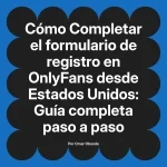 Completar el formulario de registro en OnlyFans desde Estados Unidos: Guía completa paso a paso