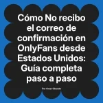 No recibo el correo de confirmación en OnlyFans desde Estados Unidos: Guía completa paso a paso