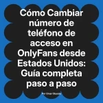 Cambiar número de teléfono de acceso en OnlyFans desde Estados Unidos: Guía completa paso a paso