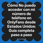 No puedo acceder con mi número de teléfono en OnlyFans desde Estados Unidos: Guía completa paso a paso