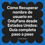 Recuperar nombre de usuario en OnlyFans desde Estados Unidos: Guía completa paso a paso