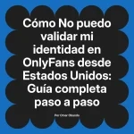 No puedo validar mi identidad en OnlyFans desde Estados Unidos: Guía completa paso a paso