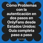 Problemas con la autenticación en dos pasos en OnlyFans desde Estados Unidos: Guía completa paso a paso