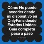 No puedo acceder desde mi dispositivo en OnlyFans desde Estados Unidos: Guía completa paso a paso