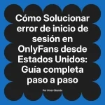 Solucionar error de inicio de sesión en OnlyFans desde Estados Unidos: Guía completa paso a paso