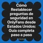 Restablecer preguntas de seguridad en OnlyFans desde Estados Unidos: Guía completa paso a paso