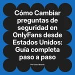 Cambiar preguntas de seguridad en OnlyFans desde Estados Unidos: Guía completa paso a paso