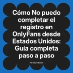 No puedo completar el registro en OnlyFans desde Estados Unidos: Guía completa paso a paso