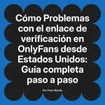 Problemas con el enlace de verificación en OnlyFans desde Estados Unidos: Guía completa paso a paso