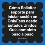 Solicitar soporte para iniciar sesión en OnlyFans desde Estados Unidos: Guía completa paso a paso