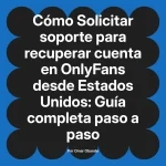 Solicitar soporte para recuperar cuenta en OnlyFans desde Estados Unidos: Guía completa paso a paso