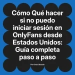 Qué hacer si no puedo iniciar sesión en OnlyFans desde Estados Unidos: Guía completa paso a paso