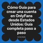 Guía para crear una cuenta en OnlyFans desde Estados Unidos: Guía completa paso a paso