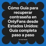 Guía para recuperar contraseña en OnlyFans desde Estados Unidos: Guía completa paso a paso