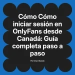 Cómo iniciar sesión en OnlyFans desde Canadá: Guía completa paso a paso