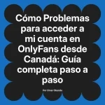 Problemas para acceder a mi cuenta en OnlyFans desde Canadá: Guía completa paso a paso