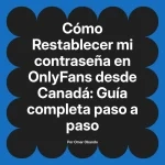 Restablecer mi contraseña en OnlyFans desde Canadá: Guía completa paso a paso