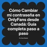 Cambiar mi contraseña en OnlyFans desde Canadá: Guía completa paso a paso