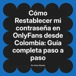 Restablecer mi contraseña en OnlyFans desde Colombia: Guía completa paso a paso