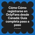 Cómo registrarse en OnlyFans desde Canadá: Guía completa paso a paso