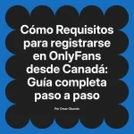 Requisitos para registrarse en OnlyFans desde Canadá: Guía completa paso a paso