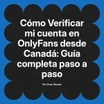 Verificar mi cuenta en OnlyFans desde Canadá: Guía completa paso a paso