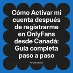 Activar mi cuenta después de registrarme en OnlyFans desde Canadá: Guía completa paso a paso