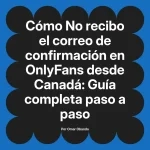 No recibo el correo de confirmación en OnlyFans desde Canadá: Guía completa paso a paso