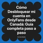 Desbloquear mi cuenta en OnlyFans desde Canadá: Guía completa paso a paso