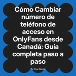 Cambiar número de teléfono de acceso en OnlyFans desde Canadá: Guía completa paso a paso
