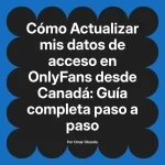 Actualizar mis datos de acceso en OnlyFans desde Canadá: Guía completa paso a paso