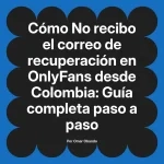 No recibo el correo de recuperación en OnlyFans desde Colombia: Guía completa paso a paso