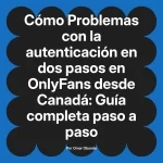 Problemas con la autenticación en dos pasos en OnlyFans desde Canadá: Guía completa paso a paso