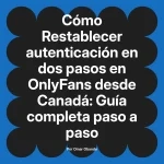 Restablecer autenticación en dos pasos en OnlyFans desde Canadá: Guía completa paso a paso