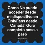 No puedo acceder desde mi dispositivo en OnlyFans desde Canadá: Guía completa paso a paso