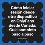 Iniciar sesión desde otro dispositivo en OnlyFans desde Canadá: Guía completa paso a paso