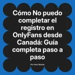 No puedo completar el registro en OnlyFans desde Canadá: Guía completa paso a paso