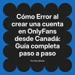 Error al crear una cuenta en OnlyFans desde Canadá: Guía completa paso a paso