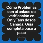 Problemas con el enlace de verificación en OnlyFans desde Canadá: Guía completa paso a paso