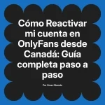 Reactivar mi cuenta en OnlyFans desde Canadá: Guía completa paso a paso