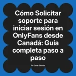 Solicitar soporte para iniciar sesión en OnlyFans desde Canadá: Guía completa paso a paso