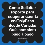 Solicitar soporte para recuperar cuenta en OnlyFans desde Canadá: Guía completa paso a paso