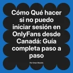 Qué hacer si no puedo iniciar sesión en OnlyFans desde Canadá: Guía completa paso a paso