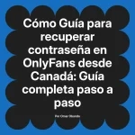 Guía para recuperar contraseña en OnlyFans desde Canadá: Guía completa paso a paso