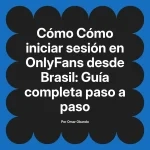 Cómo iniciar sesión en OnlyFans desde Brasil: Guía completa paso a paso