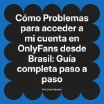 Problemas para acceder a mi cuenta en OnlyFans desde Brasil: Guía completa paso a paso
